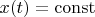 $x(t) = \operatorname{const}$