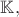 $\mathbb{K},$