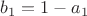 $b_1=1-a_1$ $b_1=1-a_1$