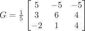$G=\frac{1}{5}\begin{bmatrix}
 5&-5  &-5 \\
 3&6  &4 \\
 -2&1  &4 
\end{bmatrix}$