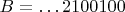 $B=\dots 2100100$