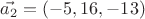 $\vec{a_2}=(-5,16,-13)$ $\vec{a_2}=(-5,16,-13)$
