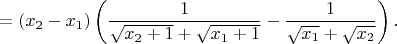 $$
=(x_2-x_1)\left(\frac{1}{\sqrt{x_2+1}+\sqrt{x_1+1}}-\frac{1}{\sqrt{x_1}+\sqrt{x_2}}\right).
$$
