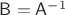 $\mathsf B=\mathsf A^{-1}$