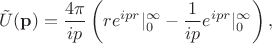 $$\tilde{U}(\mathbf{p})=\frac{4\pi}{ip}\left(re^{ipr}|_0^\infty -\frac{1}{ip}e^{ipr}|_0^\infty\right),$$