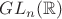 $GL_n(\mathbb{R})$ $GL_n(\mathbb{R})$