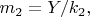 $m_2= Y/k_2, $