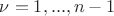 $\nu=1,...,n-1$