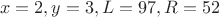 $$x=2, y=3, L = 97, R = 52$$