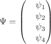 $$\Psi=\begin{pmatrix}
         &\psi_{1}   \\
         &\psi_{2}   \\
         &\psi_{3} \\
         &\psi_{4} 
\end{pmatrix}$$