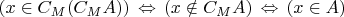 $(x\in C_M(C_MA)) \,\Leftrightarrow\, (x  \notin C_MA) \,\Leftrightarrow\, (x \in A) $