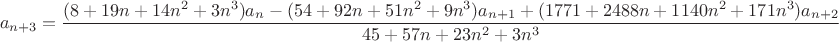 $$a_{n+3} = \frac{(8 + 19 n + 14 n^2  + 3 n^3 ) a_n - (54 + 92 n + 51 n^2 + 9 n^3) a_{n+1} + (1771 + 2488 n + 1140 n^2  + 171 n^3) a_{n+2}}{45 + 57 n + 23 n^2  + 3 n^3}$$