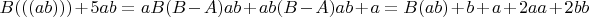 $\ B(((ab))) + 5ab = aB(B-A)ab + ab(B-A)ab + a = B(ab) + b + a + 2aa + 2bb$