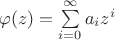 $\varphi (z) = \sum\limits_{i=0}^{\infty} a_i z^i$
