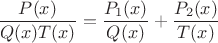 $\dfrac{P(x)}{Q(x)T(x)}=\dfrac{P_1(x)}{Q(x)}+\dfrac{P_2(x)}{T(x)}$