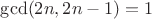 $\gcd(2n, 2n-1)=1$