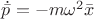 $\dot{\bar p}=-m\omega^2\bar x$