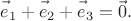 $\vec{e\vphantom{b}}_1+\vec{e\vphantom{b}}_2+\vec{e\vphantom{b}}_3=\vec{0}.$
