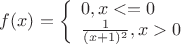 $ f(x)=
\left\{ \begin{array}{l} 
0,  x<=0\\ 
\frac 1 {(x+1)^2},  x>0 
\end{array} \right. 
$