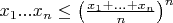 $x_1...x_n \leq \left( \frac{x_1 + ... + x_n}{n} \right)^n$