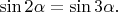 $\sin 2\alpha= \sin 3 \alpha.$