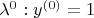 $\lambda^0: y^{(0)}  =1  $