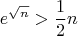 $$e^{\sqrt n}>\frac12n$$
