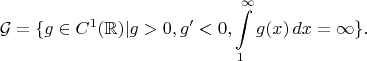 $$\mathcal{G}=\{g\in C^1(\mathbb{R})|g>0,g'<0,\int\limits_{1}^\infty g(x)\,dx = \infty\} .$$