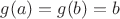$g(a)=g(b)=b$