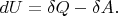 $dU=\delta Q-\delta A.$