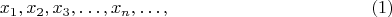 $$x_1,x_2,x_3,\ldots,x_n,\ldots,\eqno{(1)}$$