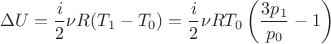$$\Delta U = \frac{i}
{2}\nu R(T_1  - T_0 ) = \frac{i}
{2}\nu RT_0 \left( {\frac{{3p_1 }}
{{p_0 }} - 1} \right)$$