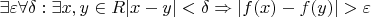 $ \exists \varepsilon \forall \delta :\exists x,y \in R |x-y|< \delta \Rightarrow |f(x)-f(y)|>\varepsilon$