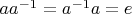 $aa^{-1}=a^{-1} a=e$