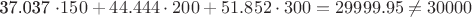 37.037 \cdot 150 + 44.444 \cdot 200 + 51.852 \cdot 300 = 29999.95 \not= 30000$