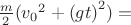 $ \frac{m}{2} ({{v_0}^2} +  {{(g t)}^2}) = $