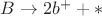 $B \to 2b^+ + *$