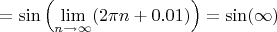 $=\sin\left(\lim\limits_{n\to\infty} (2\pi n+0.01)\right) = \sin(\infty)$