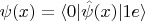 $\psi(x)=\langle 0|\hat\psi(x)|1e\rangle$