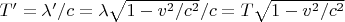 $T' = \lambda' / c = \lambda \sqrt{1-v^2/c^2} / c = T\sqrt{1-v^2/c^2} $
