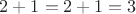 $2+1 = 2+1 = 3$