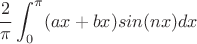 $$\frac 2 \pi \int_{0}^{\pi} (ax+bx)sin(nx)dx$$