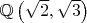 $\mathbb Q\left(\sqrt2, \sqrt3\right)$