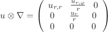 $u\otimes\nabla=\left(\begin{array}{ccc}
 u_{r,r}\;\;\;$$\frac{u_{r,\varphi}}{r}$$\;\;\;0\\
 0\;\;\;\;\;\;$$\frac{u_r}{r}\;\;\;\;\;$$0\\        
 0\;\;\;\;\;\;$$0\;\;\;\;\;\;\;$$0\\
\end{array}\right)$