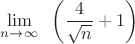 $\displaystyle\lim_{n\to \infty}\;\;\left(\dfrac{4}{\sqrt{n}}+1\right)$