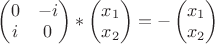 $\begin{pmatrix} 0 & -i \\ i & 0 \end{pmatrix} * \begin{pmatrix} x_1 \\ x_2 \end{pmatrix} = -\begin{pmatrix} x_1\\ x_2 \end{pmatrix}$