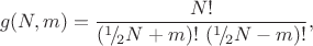 $$g(N,m)=\dfrac{N!}{({}^1\!/\!_2 N+m)!\,\,({}^1\!/\!_2 N-m)!},$$
