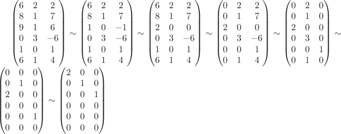$\begin{pmatrix}
 6& 2 &2 \\
 8& 1 &7\\
 9& 1 &6 \\
0& 3 &-6 \\
1& 0 &1 \\
6& 1 &4 
\end{pmatrix}\sim\begin{pmatrix}
 6& 2 &2 \\
 8& 1 &7\\
 1& 0 &-1 \\
0& 3 &-6 \\
1& 0 &1 \\
6& 1 &4 
\end{pmatrix}\sim\begin{pmatrix}
 6& 2 &2 \\
 8& 1 &7\\
 2& 0 &0 \\
0& 3 &-6 \\
1& 0 &1 \\
6& 1 &4 
\end{pmatrix}\sim\begin{pmatrix}
 0& 2 &2 \\
 0& 1 &7\\
 2& 0 &0 \\
0& 3 &-6 \\
0& 0 &1 \\
0& 1 &4 
\end{pmatrix}\sim\begin{pmatrix}
 0& 2 &0 \\
 0& 1 &0\\
 2& 0 &0 \\
0& 3 &0 \\
0& 0 &1 \\
0& 1 &0 
\end{pmatrix}\sim\begin{pmatrix}
 0& 0 &0 \\
 0& 1 &0\\
 2& 0 &0 \\
0& 0 &0 \\
0& 0 &1 \\
0& 0 &0 
\end{pmatrix}\sim\begin{pmatrix}
 2& 0 &0 \\
 0& 1 &0\\
0& 0 &1 \\
 0& 0 &0 \\
0& 0 &0 \\
0& 0 &0 
\end{pmatrix}$