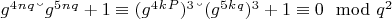 $g^4^n^q &ndash; g^5^n^q + 1\equiv(g^4^k^P)^3 &ndash; (g^5^k^q)^3 + 1\equiv0\mod q^2$