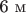 6 м